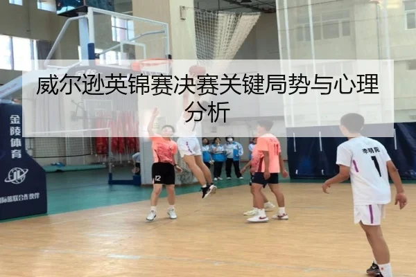 威尔逊英锦赛决赛关键局势与心理分析